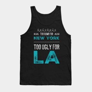 Too dumb for New York Too ugly for Los Angeles funny sayings Tank Top